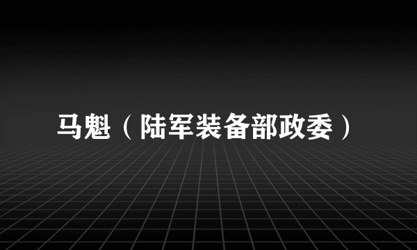 马魁（陆军装备部政委）
