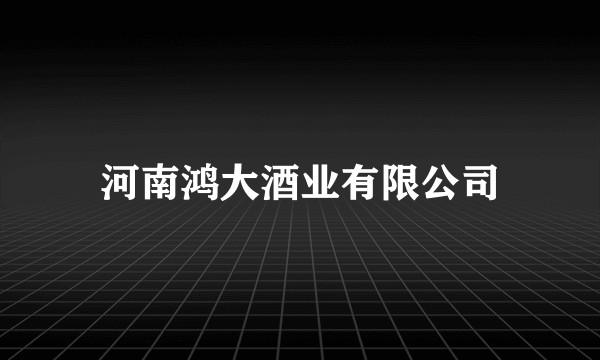 河南鸿大酒业有限公司