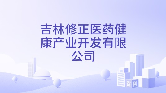 吉林修正医药健康产业开发有限公司