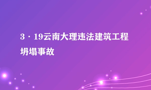 3·19云南大理违法建筑工程坍塌事故