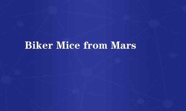 Biker Mice from Mars