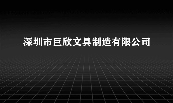 深圳市巨欣文具制造有限公司