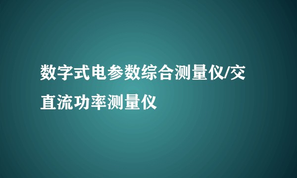 数字式电参数综合测量仪/交直流功率测量仪