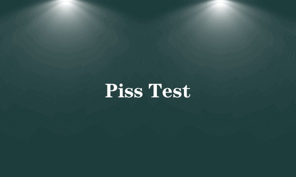 Piss Test