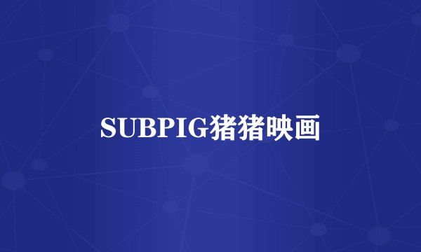 SUBPIG猪猪映画