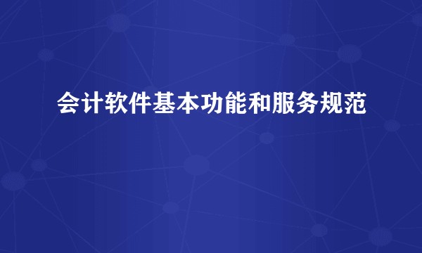 会计软件基本功能和服务规范