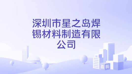 深圳市星之岛焊锡材料制造有限公司
