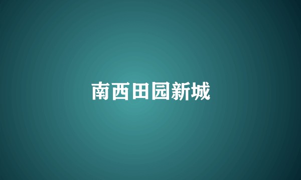 南西田园新城