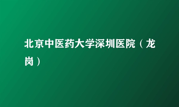 北京中医药大学深圳医院（龙岗）