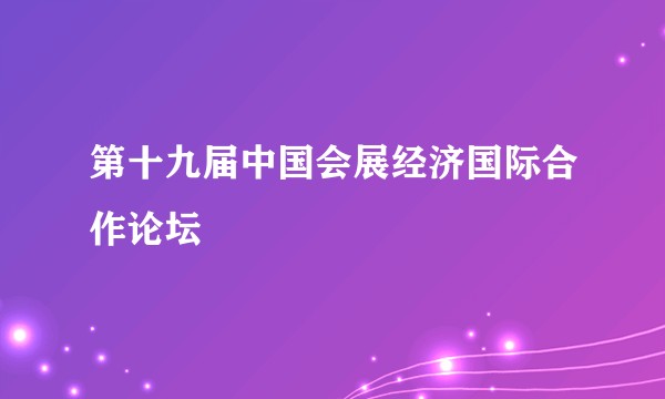 第十九届中国会展经济国际合作论坛