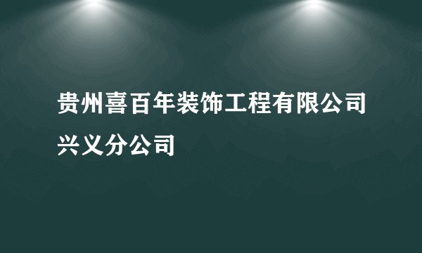 贵州喜百年装饰工程有限公司兴义分公司