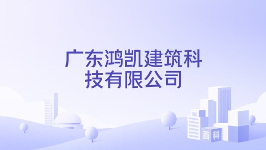 广东鸿凯建筑科技有限公司