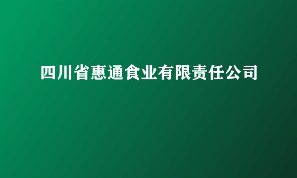 四川省惠通食业有限责任公司