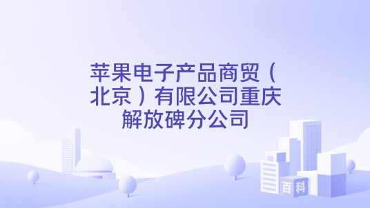苹果电子产品商贸（北京）有限公司重庆解放碑分公司