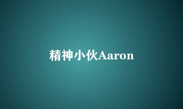 精神小伙Aaron