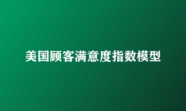 美国顾客满意度指数模型