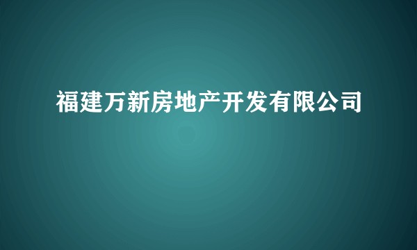福建万新房地产开发有限公司