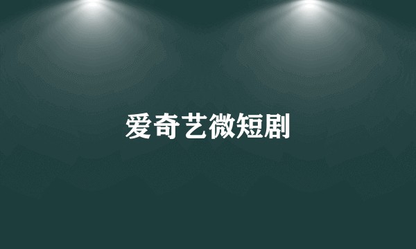 爱奇艺微短剧