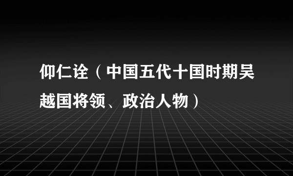 仰仁诠（中国五代十国时期吴越国将领、政治人物）