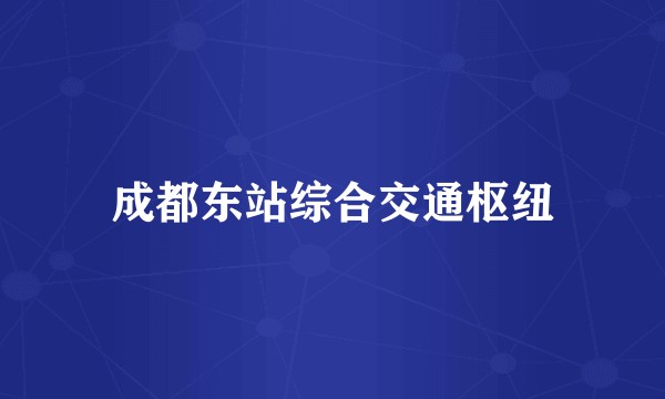 成都东站综合交通枢纽