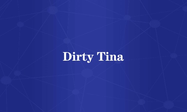 Dirty Tina
