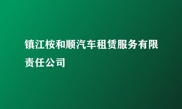 镇江桉和顺汽车租赁服务有限责任公司
