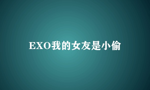 EXO我的女友是小偷