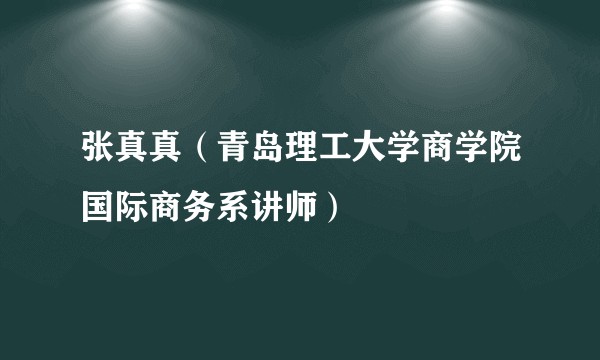 张真真（青岛理工大学商学院国际商务系讲师）