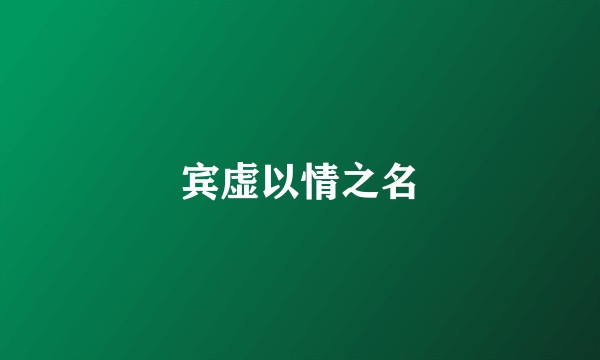 宾虚以情之名
