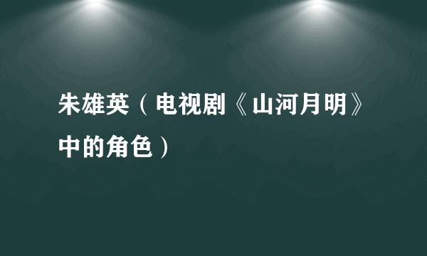 朱雄英(电视剧《山河月明》中的角色)