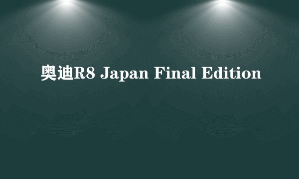 奥迪R8 Japan Final Edition