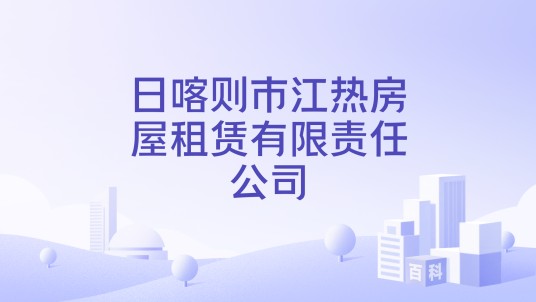 日喀则市江热房屋租赁有限责任公司