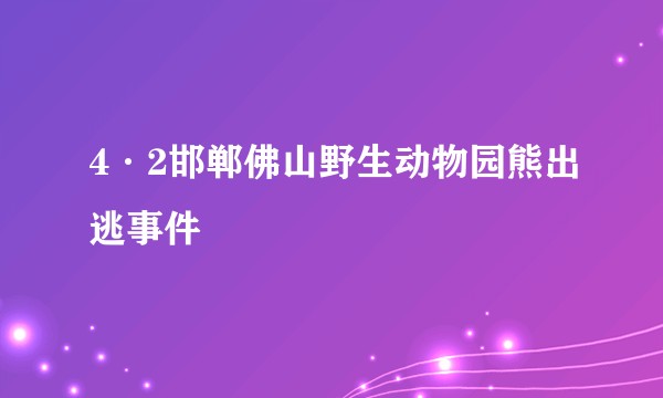 4·2邯郸佛山野生动物园熊出逃事件