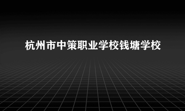 杭州市中策职业学校钱塘学校