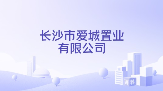 长沙市爱城置业有限公司