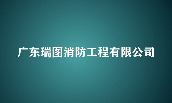 广东瑞图消防工程有限公司