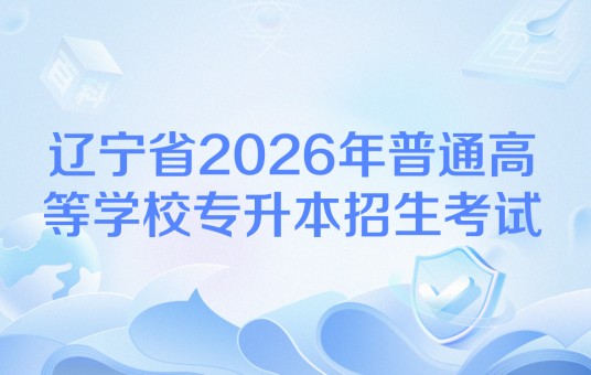 辽宁省2026年普通高等学校专升本招生考试