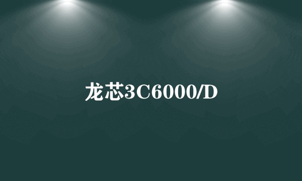 龙芯3C6000/D