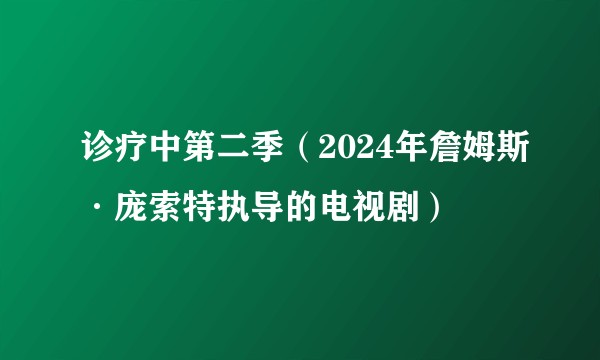 诊疗中第二季（2024年詹姆斯·庞索特执导的电视剧）