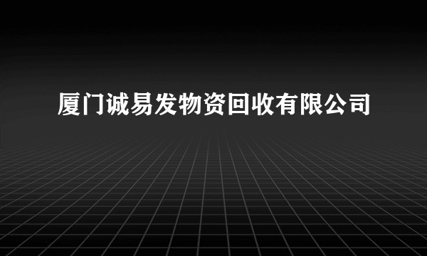 厦门诚易发物资回收有限公司