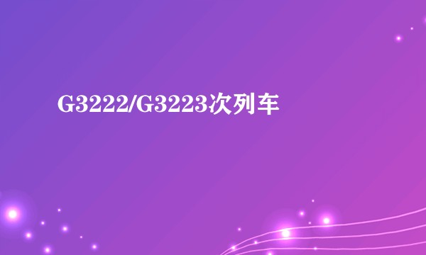 G3222/G3223次列车