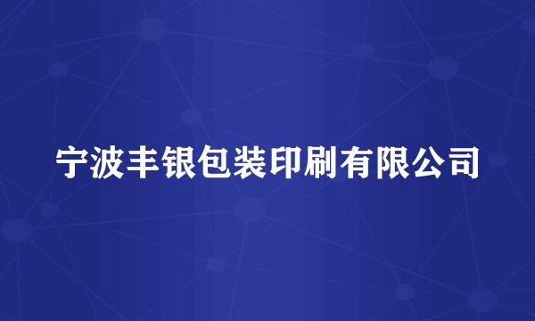 宁波丰银包装印刷有限公司