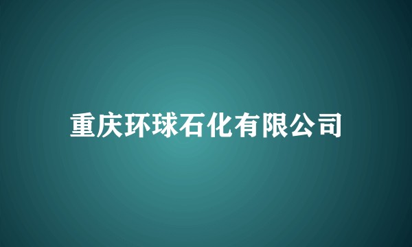 重庆环球石化有限公司