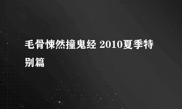 毛骨悚然撞鬼经 2010夏季特别篇