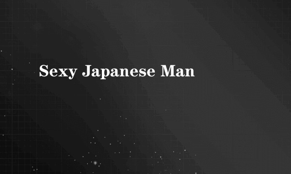 Sexy Japanese Man