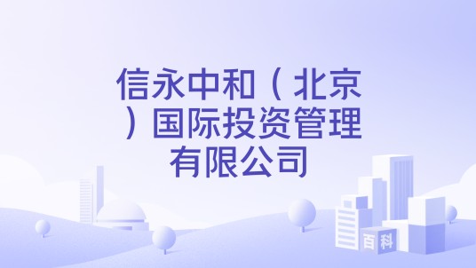 信永中和(北京)国际投资管理有限公司