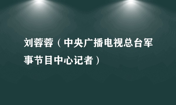 刘蓉蓉（中央广播电视总台军事节目中心记者）