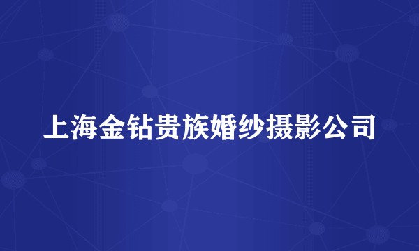 上海金钻贵族婚纱摄影公司