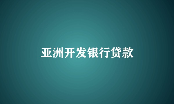 亚洲开发银行贷款