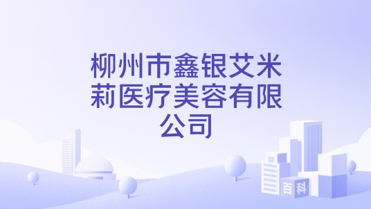 柳州市鑫银艾米莉医疗美容有限公司